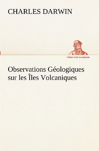 Cover for Charles Darwin · Observations Géologiques Sur Les Îles Volcaniques (Tredition Classics) (French Edition) (Paperback Book) [French edition] (2012)