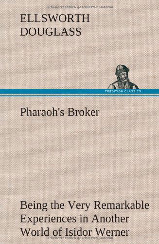 Cover for Ellsworth Douglass · Pharaoh's Broker Being the Very Remarkable Experiences in Another World of Isidor Werner (Hardcover Book) (2013)