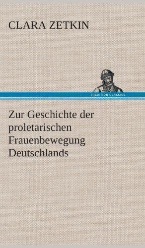 Cover for Clara Zetkin · Zur Geschichte Der Proletarischen Frauenbewegung Deutschlands (Inbunden Bok) [German edition] (2013)