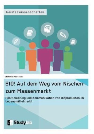 Cover for Stefanie Medvesek · BIO! Auf dem Weg vom Nischen- zum Massenmarkt: Positionierung und Kommunikation von Bioprodukten im Lebensmittelmarkt (Paperback Book) (2016)