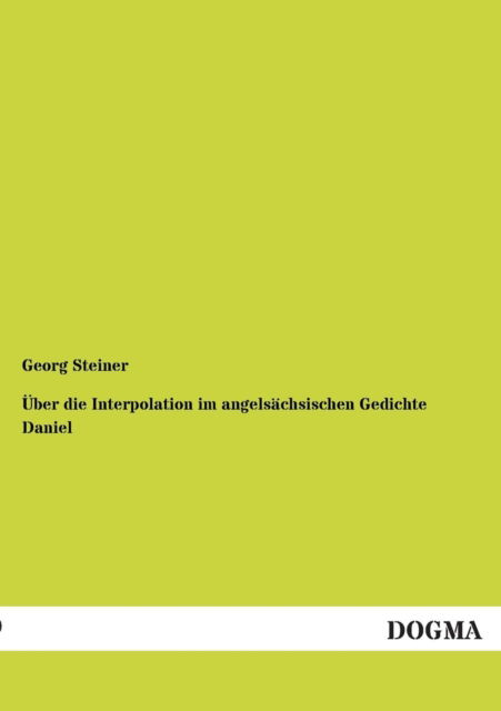 Cover for Georg Steiner · UEber die Interpolation im angelsachsischen Gedichte Daniel (Paperback Book) [German edition] (2012)