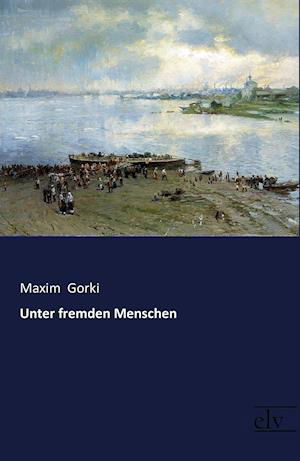 Cover for Maxim Gorki · Unter fremden Menschen (Pocketbok) (2017)