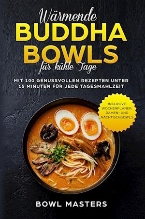 Wärmende Buddha Bowls für kühle Tage: Mit 100 genussvollen Rezepten unter 15 Minuten für jede Tagesmahlzeit - Inklusive Wochenplaner, Ramen- und Nachtisch Bowls - Bowl Masters - Boeken - edition JT - 9783989101104 - 28 april 2024