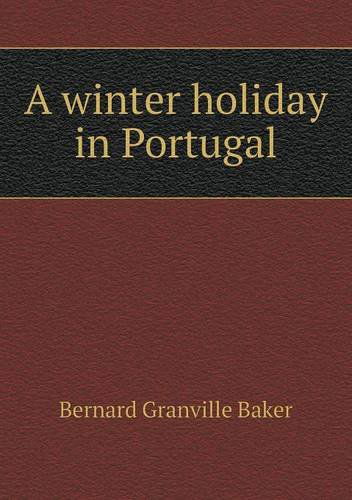 A Winter Holiday in Portugal - Bernard Granville Baker - Books - Book on Demand Ltd. - 9785518721104 - January 4, 2013