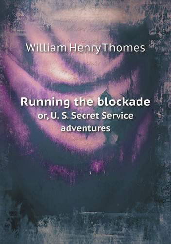 Cover for William Henry Thomes · Running the Blockade Or, U. S. Secret Service Adventures (Paperback Book) (2013)