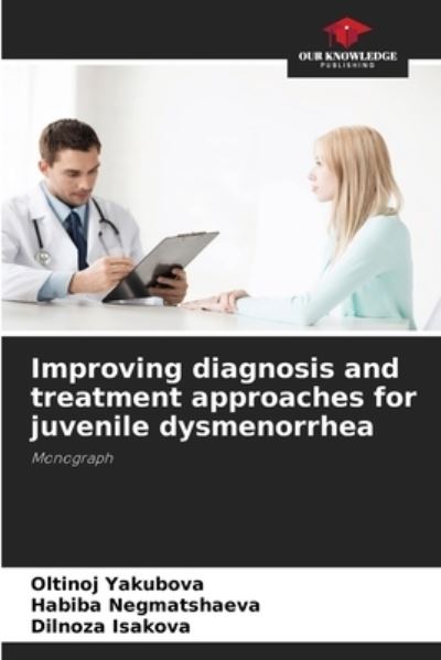 Cover for Oltinoj Yakubova · Improving diagnosis and treatment approaches for juvenile dysmenorrhea (Paperback Book) (2021)