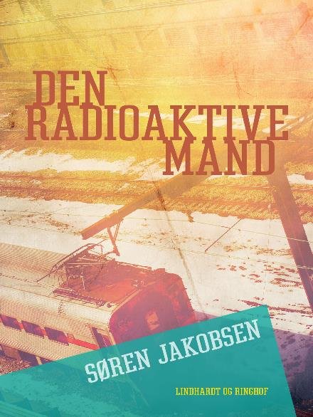 Cover for Søren Jakobsen · Den hemmelige afdeling: Den radioaktive mand (Sewn Spine Book) [3rd edition] (2017)