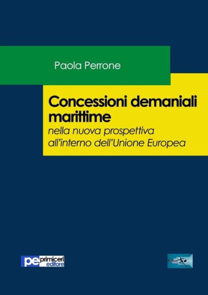 Concessioni demaniali marittime nella nuova prospettiva all?interno dell?Unione Europea - Paola Perrone - Książki - Primiceri Editore - 9788833001104 - 14 marca 2019