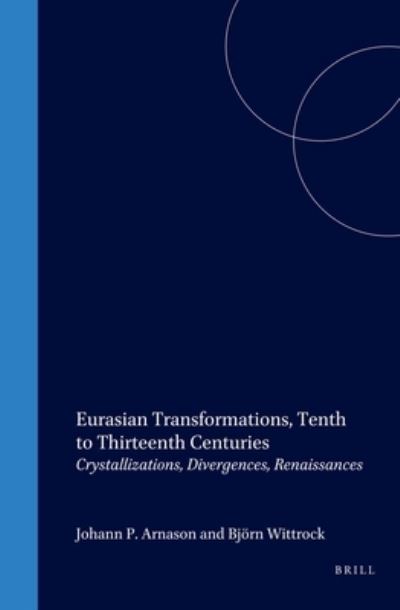 Eurasian Transformations, Tenth to Thirteenth Centuries - Johann P. Arnason - Books - Brill - 9789004143104 - December 10, 2004