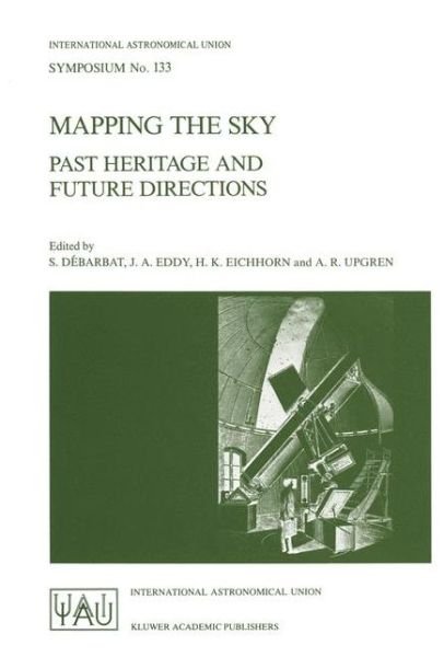 Cover for International Astronomical Union · Mapping the Sky: Past Heritage and Future Directions Proceedings of the 133rd Symposium of the International Astronomical Union Held in Paris, France, June 1-5, 1987 - International Astronomical Union Symposia (Taschenbuch) [Softcover reprint of the original 1st ed. 1988 edition] (1988)