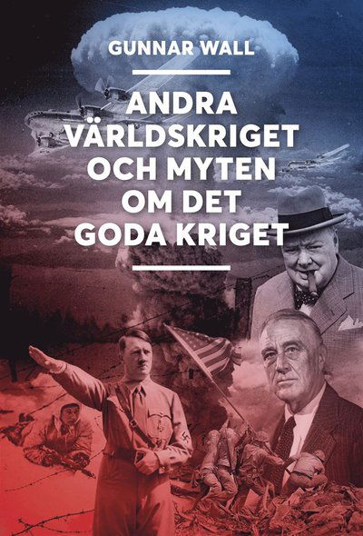 Cover for Gunnar Wall · Andra världskriget och myten om det goda kriget (ePUB) (2020)