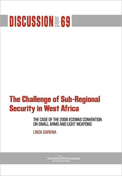 Cover for Linda Darkwa · The Challenge of Sub-regional Security in West Africa: the Case of the 2006 Ecowas Convention on Small Arms and Light Weapons (Pocketbok) (2012)