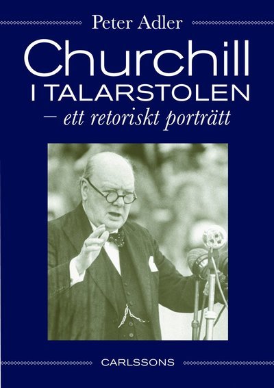 Cover for Adler Peter · Churchill i talarstolen : ett retoriskt porträtt (Innbunden bok) (2012)