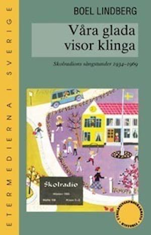 Cover for Boel Lindberg · Skrifter om utbildningsprogram: Våra glada visor klinga : skolradions sångstunder 1934-1969 (Book) (2002)