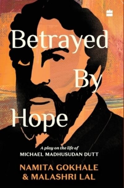 Cover for Malashri Lal Namita Gokhale · Betrayed by Hope:: A Play on the Life of Michael Madhusudan Dutt (Hardcover Book) (2022)