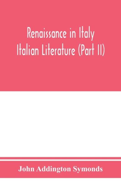 Cover for John Addington Symonds · Renaissance in Italy; Italian Literature (Part II) (Taschenbuch) (2020)