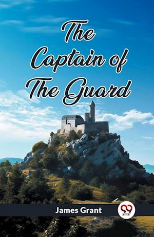 The Captain of the Guard (Edition2023) - James Grant - Books - Unknown - 9789362760104 - March 18, 2024
