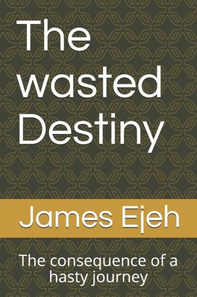 Cover for James Ejeh · The wasted Destiny (Paperback Book) (2020)