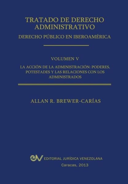 Cover for Allan R. Brewer-carias · Tratado De Derecho Administrativo. Tomo V. La Accion De La Administracion: Los Poderes, Potestades Y Relaciones Con Los Administrados (Pocketbok) [Spanish edition] (2013)