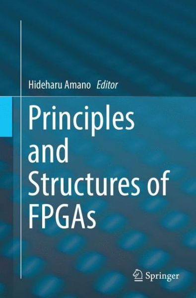 Principles and Structures of FPGAs - - Books - Springer Verlag, Singapore - 9789811345104 - February 11, 2019