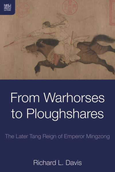 Cover for Richard Davis · From Warhorses to Ploughshares - The Later Tang Reign of Emperor Mingzong (Hardcover Book) (2015)