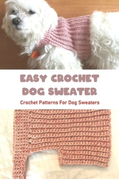 Cover for Ray Michael · Easy Crochet Dog Sweater: Crochet Patterns For Dog Sweaters (Paperback Book) (2022)