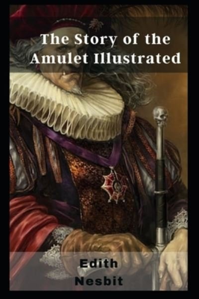 The Story of the Amulet Illustrated - Edith Nesbit - Livros - Independently Published - 9798462217104 - 22 de agosto de 2021