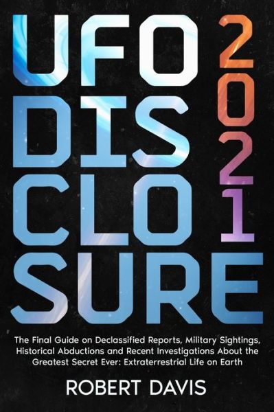 Cover for Robert Davis · UFO Disclosure 2021: The Final Guide on Declassified Reports, Military Sightings, Historical Abductions and Recent Investigations About the Greatest Secret Ever: Extraterrestrial Life on Earth (Paperback Book) (2021)