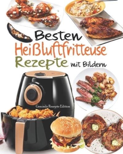 Cover for Gesunde Rezepte Edition · Besten Heissluftfritteuse Rezepte mit Bildern (Paperback Book) (2020)