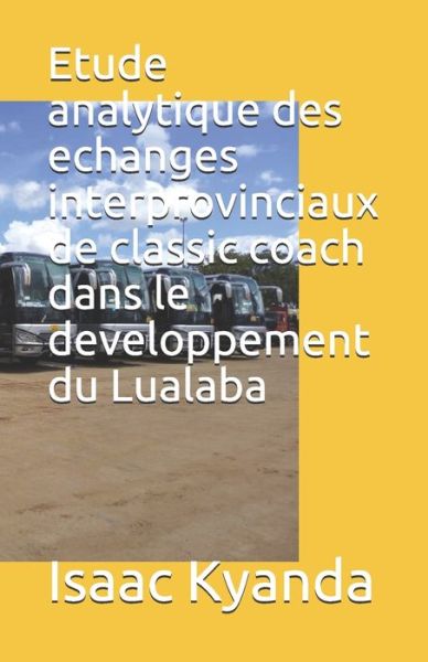 Cover for Moric Ngoie Baraka · Etude analytique des echanges interprovinciaux de classic coach dans le developpement du Lualaba (Paperback Book) (2020)