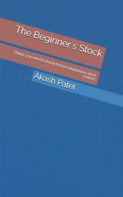 Cover for Akash Patel · The Beginner's Stock: Things you need to know before stepping in stock market. (Paperback Book) (2020)