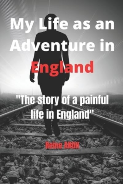 Cover for Reine Anoh · My Life as an Adventure in England: The story of a painful life in England (Paperback Book) (2021)