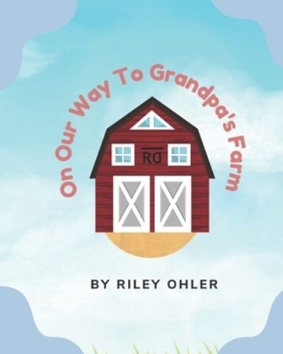 Cover for Riley D Ohler · Off To Grandpa's Farm (Paperback Book) (2021)