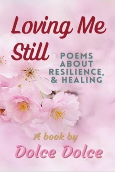 Cover for Dolce Dolce · Loving Me Still: Poems About Resilience &amp; Healing (Paperback Bog) (2021)