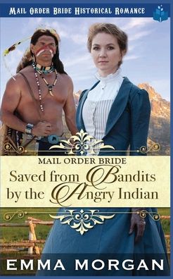 Cover for Emma Morgan · Mail Order Bride Saved from the Bandits by the Angry Indian (Taschenbuch) (2022)