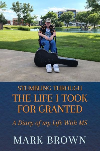 Cover for Mark Brown · Stumbling Through the Life I Took for Granted: A Diary of my Life With MS (Taschenbuch) (2022)