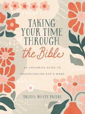 Cover for Trisha White Priebe · Taking Your Time Through the Bible: An Unhurried Guide to Understanding God's Word (Paperback Book) (2025)