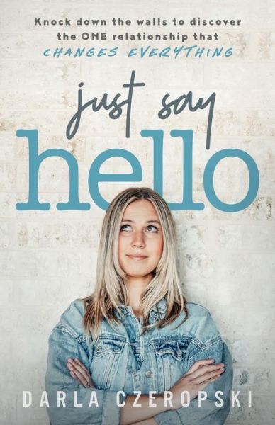 Cover for Darla Czeropski · Just Say Hello: Knock down the walls to discover the ONE relationship that changes everything (Paperback Book) [Large type / large print edition] (2022)