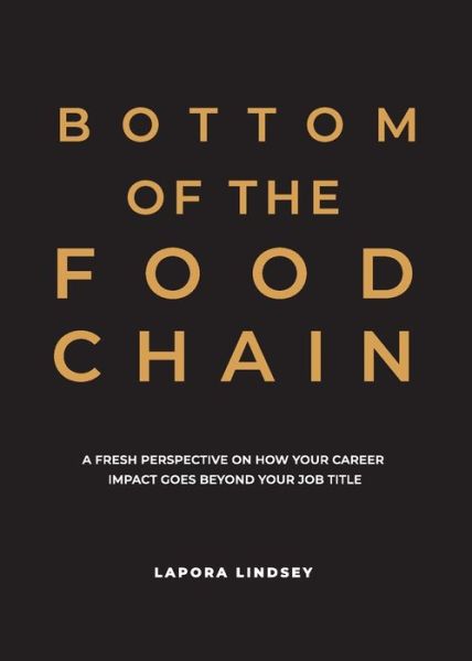 Cover for Lapora Lindsey · Bottom of the Food Chain: A Fresh Perspective on How Your Career Impact Goes Beyond Your Job Title (Paperback Book) (2022)