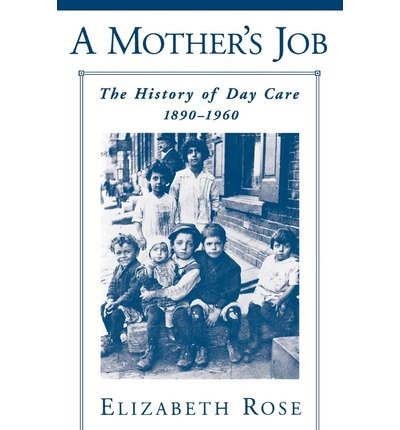 Cover for Rose, Elizabeth (, Trinity College) · A Mother's Job: The History of Day Care, 1890-1960 (Paperback Bog) (2003)