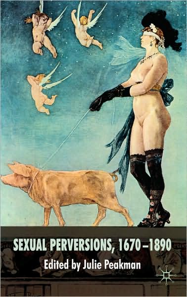 Cover for Julie Peakman · Sexual Perversions, 1670-1890 (Gebundenes Buch) (2009)