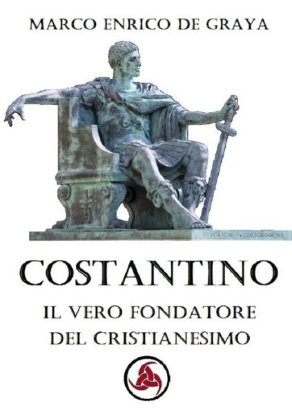 Cover for Marco Enrico de Graya · Costantino, il vero fondatore del Cristianesimo (Paperback Book) (2019)