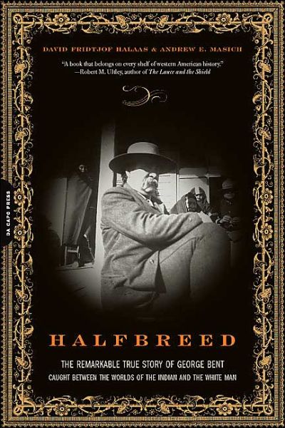 Halfbreed: The Remarkable True Story of George Bent-- Caught Between the Worlds of the Indian and the White Man - Andrew Masich - Books - Hachette Books - 9780306814105 - March 16, 2005