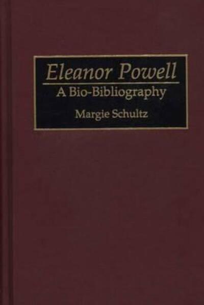 Cover for Margie Schultz · Eleanor Powell: A Bio-Bibliography - Bio-Bibliographies in the Performing Arts (Hardcover Book) [Annotated edition] (1994)
