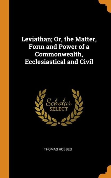 Leviathan; Or, the Matter, Form and Power of a Commonwealth, Ecclesiastical and Civil - Thomas Hobbes - Kirjat - Franklin Classics Trade Press - 9780343738105 - torstai 18. lokakuuta 2018