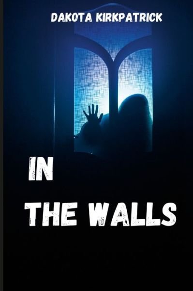 Dakota Kirkpatrick · In The Walls (Paperback Book) (2018)