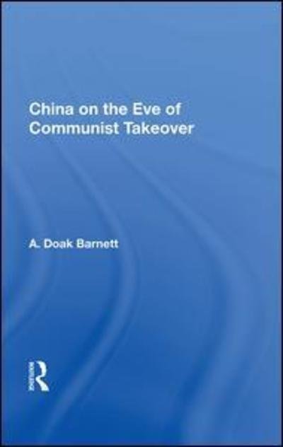 Cover for A. Doak Barnett · China On The Eve Of Communist Takeover (Hardcover Book) (2019)