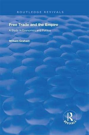 Cover for William Graham · Free Trade and the Empire: A Study in Economics and Politics - Routledge Revivals (Pocketbok) (2021)