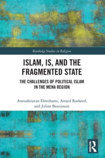 Cover for Anoushiravan Ehteshami · Islam, IS and the Fragmented State: The Challenges of Political Islam in the MENA Region - Routledge Studies in Religion (Taschenbuch) (2022)