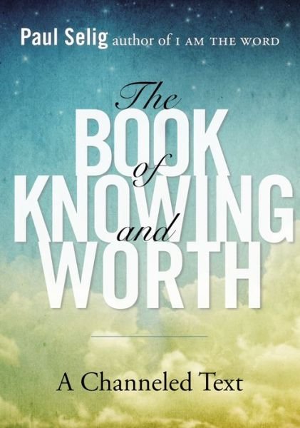 Cover for Selig, Paul (Paul Selig) · Book of Knowing and Worth: A Channeled Text (Pocketbok) (2013)